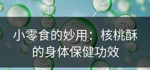 小零食的妙用：核桃酥的身体保健功效